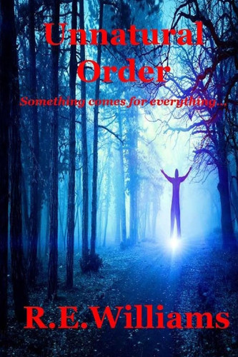 Unnatural Order Something Comes for Everything by R. E. Williams