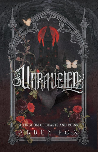 Unraveled: A Gothic Fantasy Romance (A Kingdom of Beasts and Ruins) by Fox, Abbey