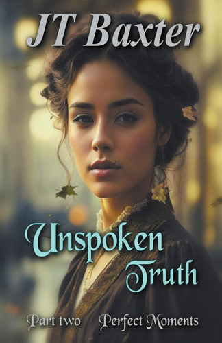 Unspoken Truth Perfect Moments by Jt Baxter