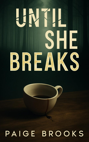 Until She Breaks: A Gripping Psychological Thriller (Twisted Secrets: A Psychological Thriller Collection) by Brooks, Paige