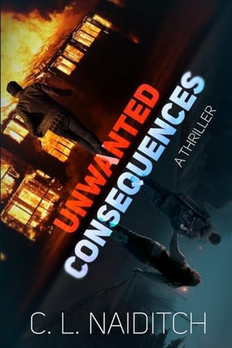 Unwanted Consequences A Thriller by C. L. Naiditch