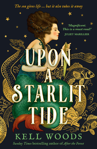 Upon a Starlit Tide A New Historical Fantasy with Enchanting Magic, Fairytale Romance and Mythical Mermaids, from the Sunday Times Bestselling Author of After the Forest by Kell Woods
