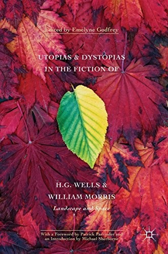 Utopias and Dystopias in the Fiction of H. G. Wells and William Morris: Landscape and Space by Emelyne Godfrey