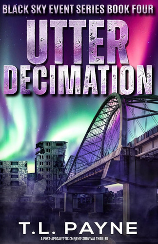 Utter Decimation: A Post Apocalyptic CME/EMP Survival Thriller (Black Sky Event, Book 4) by Payne, T. L.