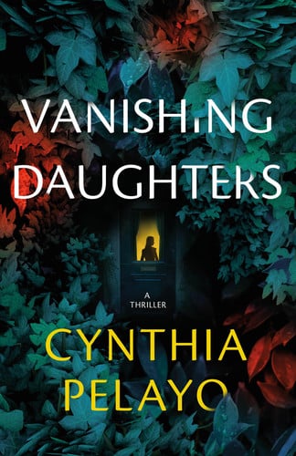 Vanishing Daughters A Thriller by Cynthia Pelayo