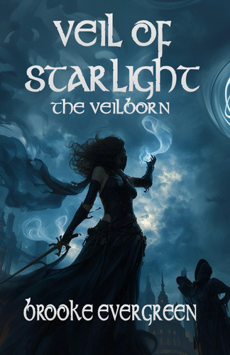 Veil of Starlight - A Fantasy Romance of Magic, Prophecy, and Love by BROOKE. EVERGREEN