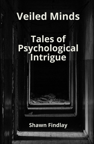 Veiled Minds Tales of Psychological Intrigue by SHAWN. FINDLAY