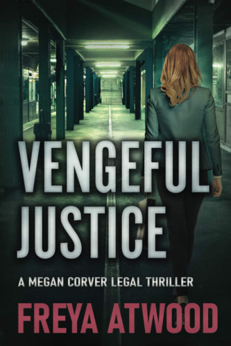 Vengeful Justice: A Legal Thriller (Megan Corver Legal Thriller) by Atwood, Freya