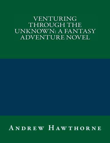 Venturing Through the Unknown: a Fantasy Adventure Novel by Andrew Hawthorne