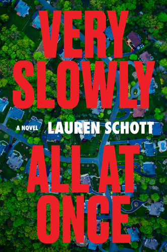 Very Slowly All at Once: A Tense Debut Thriller Full of Twists About the Danger of the American Dream that Gillian McAllister Calls “Devilishly Twisted” by Schott, Lauren