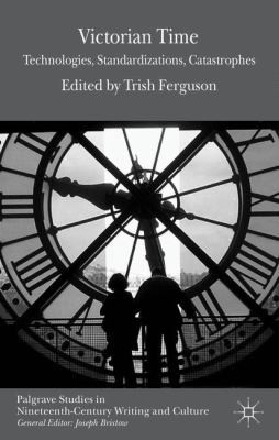 Victorian Time Technologies Standardizations Catastrophes by Trish Ferguson