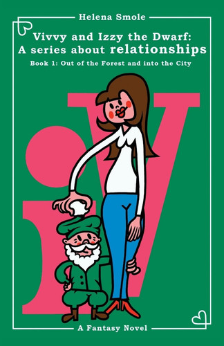 Vivvy and Izzy the Dwarf A Series about Relationships Book 1: Out of the Forest and Into the City: a Fantasy Novel by Helena Smole