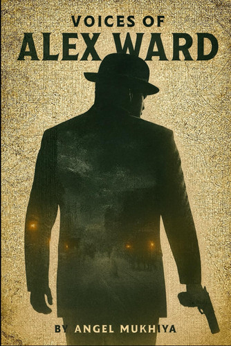 Voices of Alex Ward - A Dark Psychological Thriller About a Detective Battling Dissociative Identity Disorder to Catch a Murderer Who Shares His Body. by ANGEL. MUKHIYA