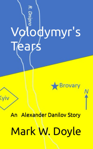 Volodymyr's Tears: An Alexander Danilov story (An Alexander Danilov Thriller) by Doyle, Mr Mark W.