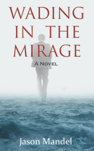 Wading in the Mirage: A Novel by Mandel, Jason