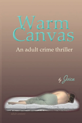Warm Canvas An Adult Crime Thriller by Joice