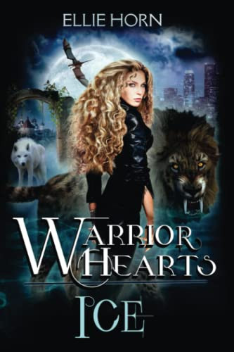 Warrior Hearts: ICE: An Urban Fantasy Shifter Romance by Horn, Ellie