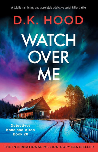 Watch Over Me: A totally nail-biting and absolutely addictive serial killer thriller (Detectives Kane and Alton) by Hood, D K