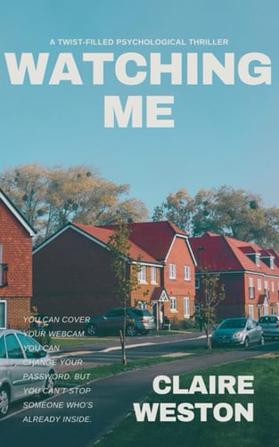 WATCHING ME - The Chilling, Twist-filled Psychological Thriller for Fans of B.a. Paris... and Lisa Jewell by CLAIRE. WESTON