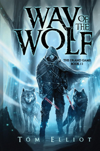Way of the Wolf, The Grand Game, Book 2: A Dark Fantasy LitRPG Adventure by Elliot, Tom