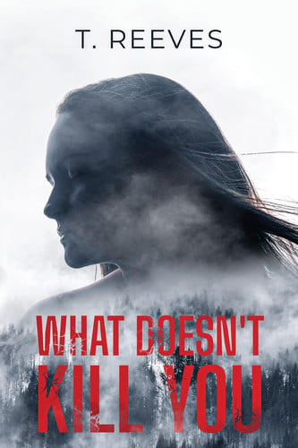 What Doesn't Kill You by T. Reeves