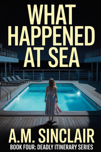 What Happened At Sea - A Claustrophobic Psychological Suspense Thriller by A. M. SINCLAIR