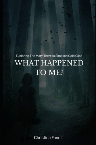 What Happened to Me? Exploring the Mary Theresa Simpson Cold Case by CHRISTINA. FANELLI