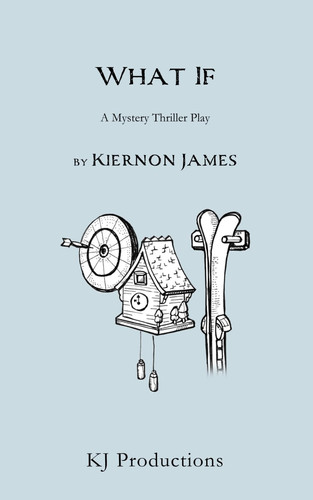 What If: A Mystery Thriller Play by James, Kiernon