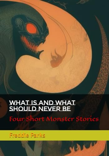What Is and What Should Never Be: Four Short Monster Stories by Parks Jr., Freddie Wayne