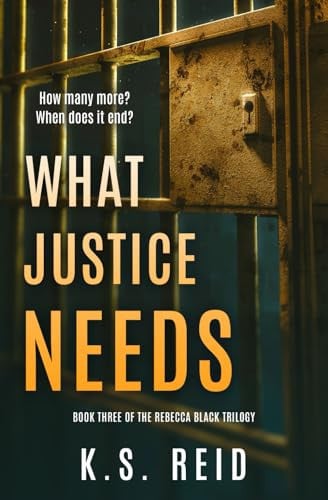 What Justice Needs: Book Three of The Rebecca Black Trilogy by REID, K.S.