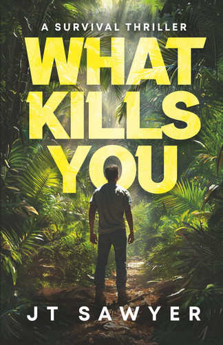 What Kills You - A Survival Thriller by JT. SAWYER