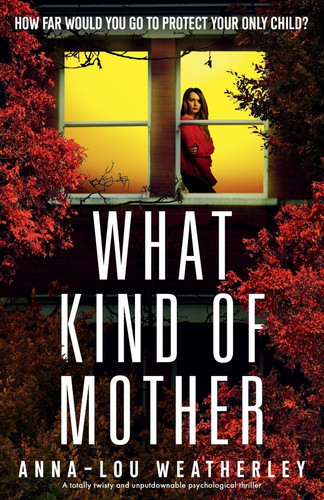 What Kind of Mother A Totally Twisty and Unputdownable Psychological Thriller by Anna-Lou Weatherley