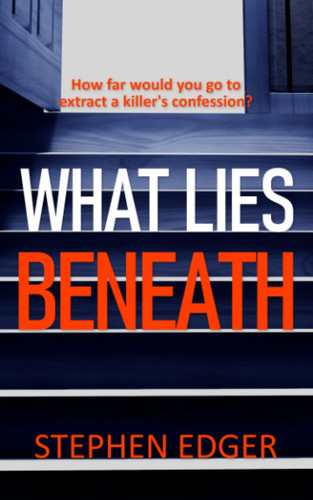 What Lies Beneath: An adrenaline-fuelled, high concept thriller by Edger, Stephen
