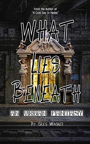 What Lies Beneath - an Urban Fantasy by Greg Wagner