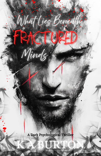 What Lies Beneath Fractured Minds A Dark Psychological Thriller by K. A. Burton