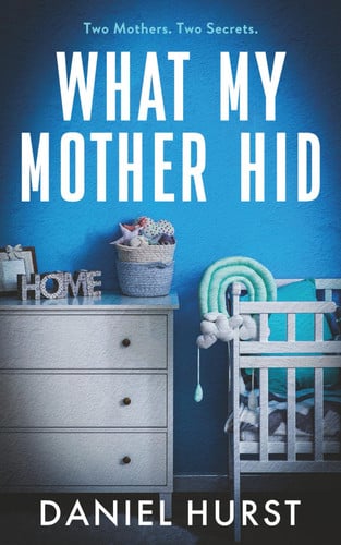 What My Mother Hid: An addictive and gripping psychological thriller by Hurst, Daniel