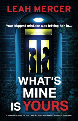 What's Mine Is Yours A Completely Gripping and Totally Addictive Psychological Thriller with Nail-Biting Suspense by Leah Mercer