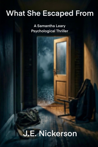 What She Escaped From A Samantha Leary Psychological Thriller: Samantha Leary Psychological Thrillers Book book 37 by Nickerson, J.E.
