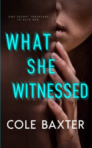 What She Witnessed: An Unputdownable Gripping Psychological Thriller With A Breathtaking Twist by Baxter, Cole
