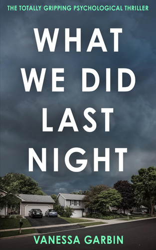 What We Did Last Night The Totally Gripping Psychological Thriller by Vanessa Garbin