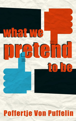 What We Pretend To Be by Poffertje Von Puffelin