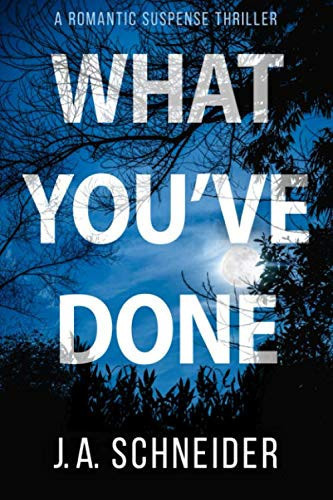 WHAT YOU'VE DONE: a Romantic Suspense Thriller by J. A. Schneider