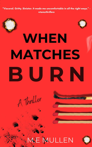When Matches Burn: A Gripping Small-town Psychological Thriller with a Killer Twist by Mullen, M.E