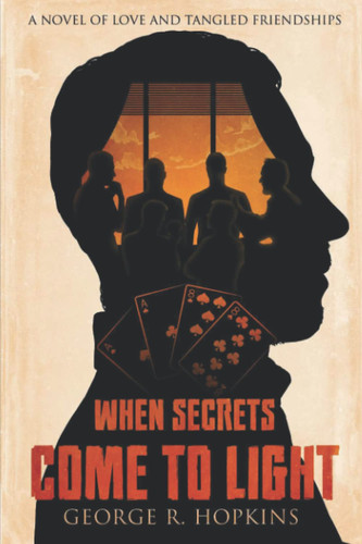 When Secrets Come to Light: A novel of love and tangled friendships by Hopkins, George R.