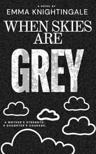 When Skies Are Grey: A Gripping Thriller of Survival, Sacrifice, and a Mother's Unbreakable Love by Knightingale, Emma