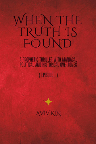 When The Truth Is Found A Prophetic Thriller with Maniacal Political and Historical Overtones by AVIV. KLN