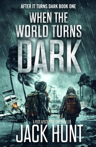 When The World Turns Dark: A Post Apocalypse EMP Thriller (After it Turns Dark) by Hunt, Jack