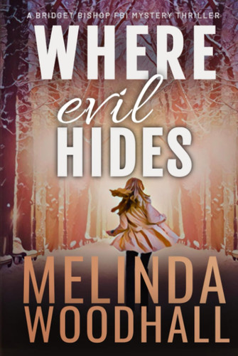 Where Evil Hides: A Bridget Bishop FBI Mystery Thriller Book 3 by Woodhall, Melinda