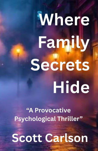 Where Family Secrets Hide: "A Provocative Psychological Thriller" by Carlson, Scott Alan