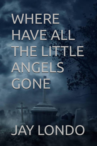 Where Have All the Little Angels Gone by JAY M. LONDO
